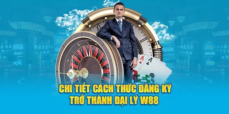 Chi tiết cách thức đăng ký trở thành đại lý W88